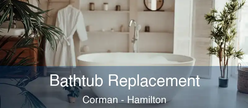  Bathtub Replacement Corman - Hamilton