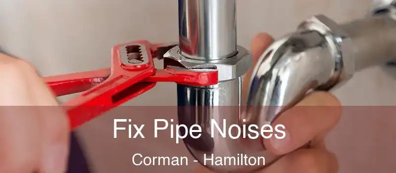  Fix Pipe Noises Corman - Hamilton